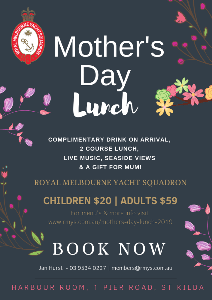 Mother's Day Lunch at Royal Melbourne Yacht Squadron, St Kilda
All Welcome. Bookings essential
2019